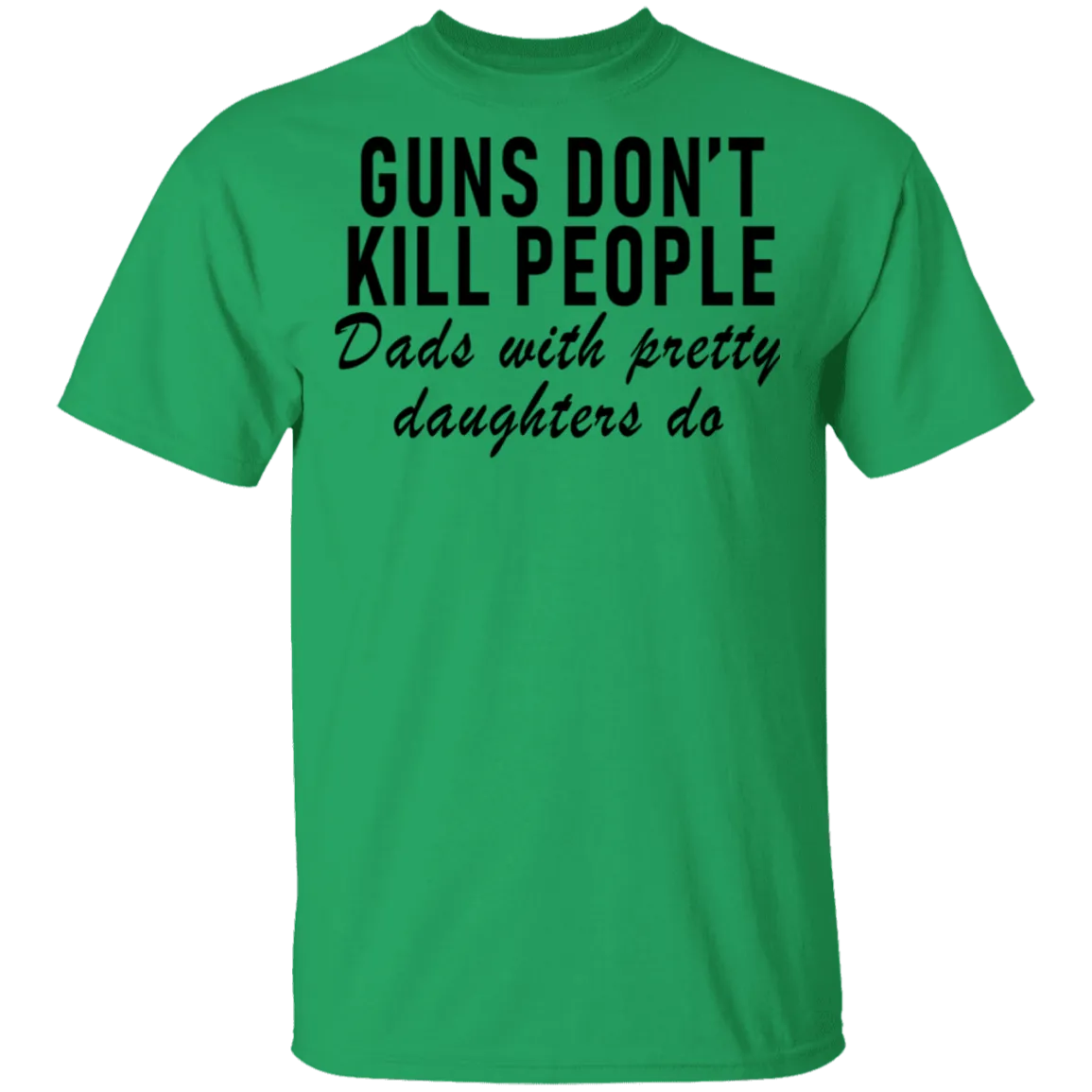 Guns Don't Kill People Dads With Pretty Daughters Do T-Shirt